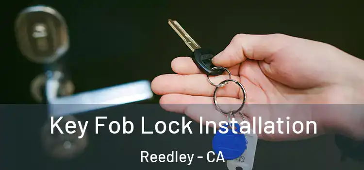 Key Fob Lock Installation Reedley - CA